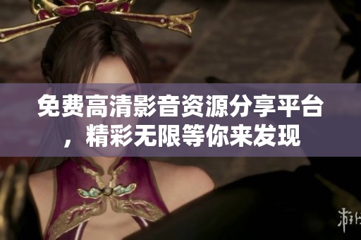 免费高清影音资源分享平台，精彩无限等你来发现