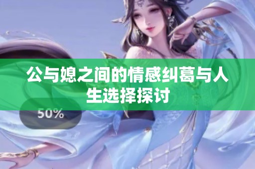 公与媳之间的情感纠葛与人生选择探讨