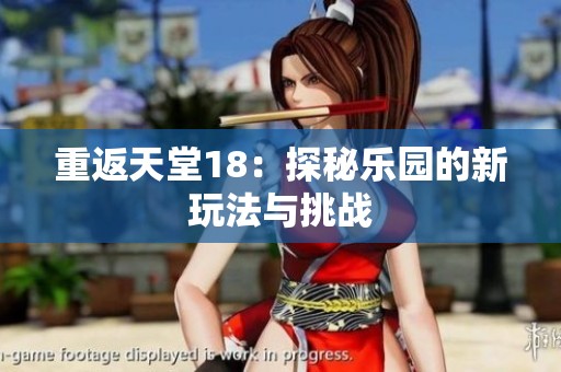重返天堂18：探秘乐园的新玩法与挑战