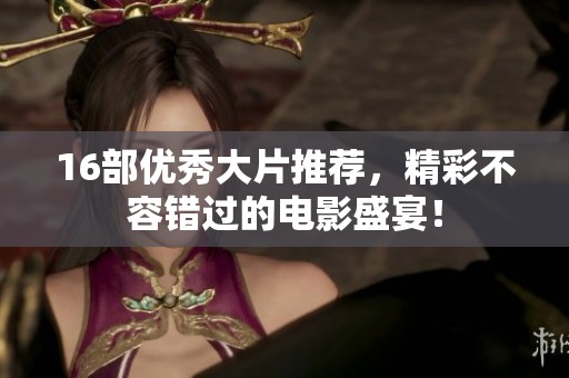 16部优秀大片推荐，精彩不容错过的电影盛宴！