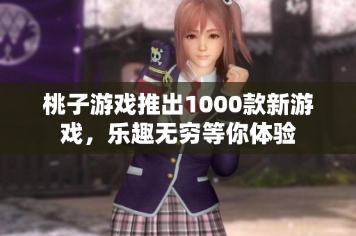 桃子游戏推出1000款新游戏，乐趣无穷等你体验