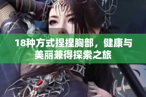 18种方式捏捏胸部，健康与美丽兼得探索之旅