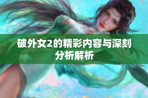 破外女2的精彩内容与深刻分析解析