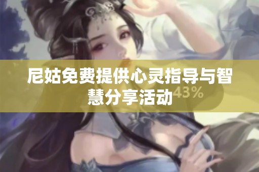 尼姑免费提供心灵指导与智慧分享活动