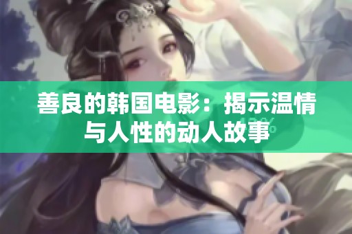 善良的韩国电影：揭示温情与人性的动人故事