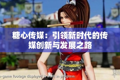 糖心传媒：引领新时代的传媒创新与发展之路