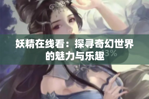 妖精在线看：探寻奇幻世界的魅力与乐趣