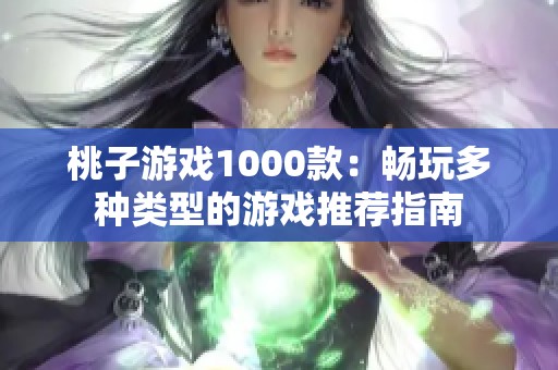 桃子游戏1000款：畅玩多种类型的游戏推荐指南