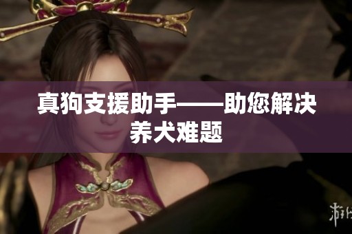 真狗支援助手——助您解决养犬难题