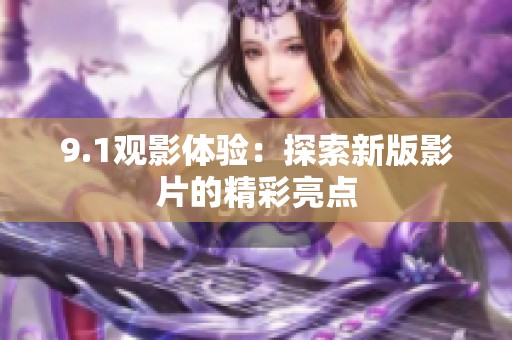 9.1观影体验：探索新版影片的精彩亮点