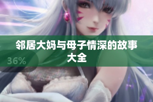 邻居大妈与母子情深的故事大全