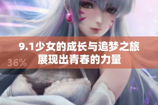 9.1少女的成长与追梦之旅展现出青春的力量