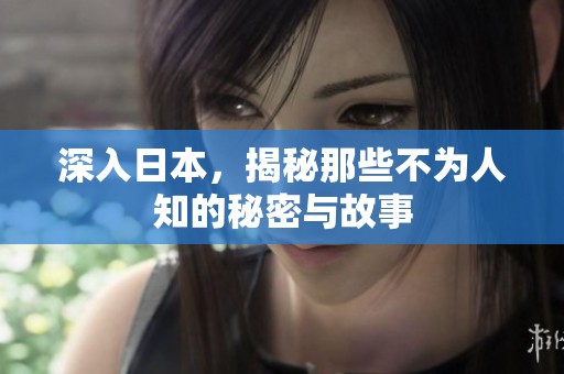 深入日本，揭秘那些不为人知的秘密与故事