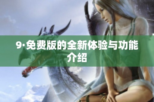 9·免费版的全新体验与功能介绍