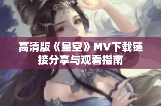 高清版《星空》MV下载链接分享与观看指南