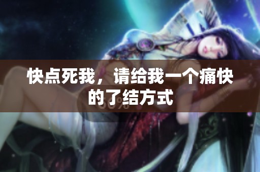 快点死我，请给我一个痛快的了结方式