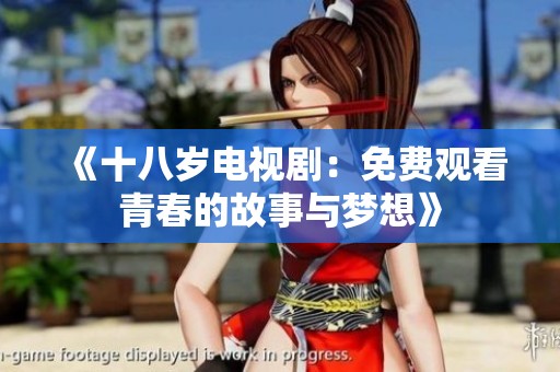 《十八岁电视剧：免费观看青春的故事与梦想》