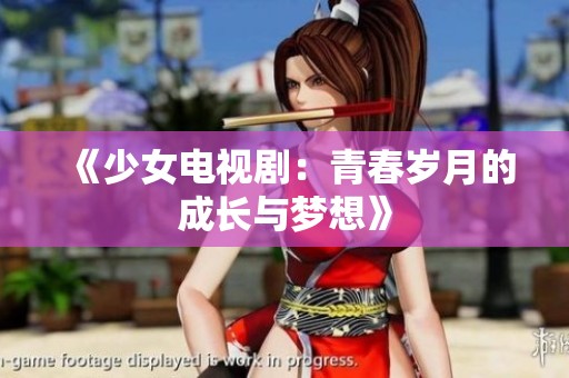 《少女电视剧：青春岁月的成长与梦想》