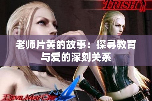 老师片黄的故事：探寻教育与爱的深刻关系