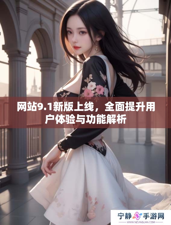 网站9.1新版上线，全面提升用户体验与功能解析