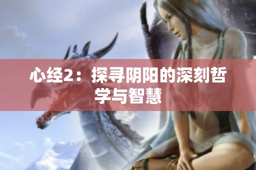 心经2：探寻阴阳的深刻哲学与智慧