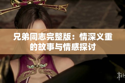 兄弟同志完整版：情深义重的故事与情感探讨