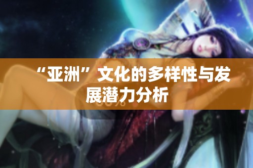 “亚洲”文化的多样性与发展潜力分析