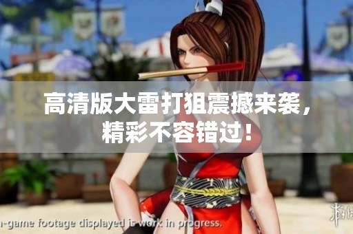 高清版大雷打狙震撼来袭，精彩不容错过！
