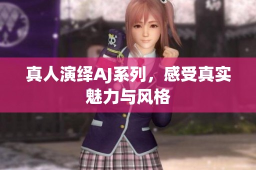 真人演绎AJ系列，感受真实魅力与风格