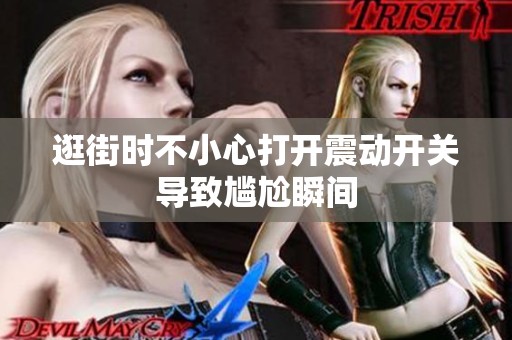 逛街时不小心打开震动开关导致尴尬瞬间