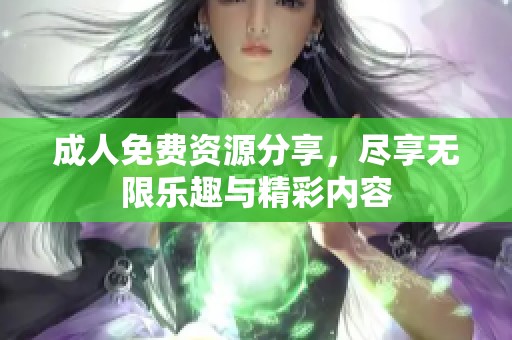 **免费资源分享，尽享无限乐趣与精彩内容