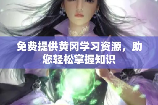 免费提供黄冈学习资源，助您轻松掌握知识