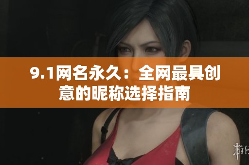 9.1网名永久：全网最具创意的昵称选择指南