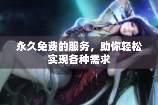 永久免费的服务，助你轻松实现各种需求