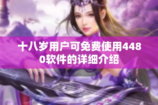 十八岁用户可免费使用4480软件的详细介绍
