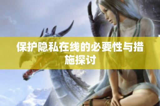 保护隐私在线的必要性与措施探讨