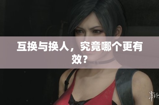 互换与换人，究竟哪个更有效？
