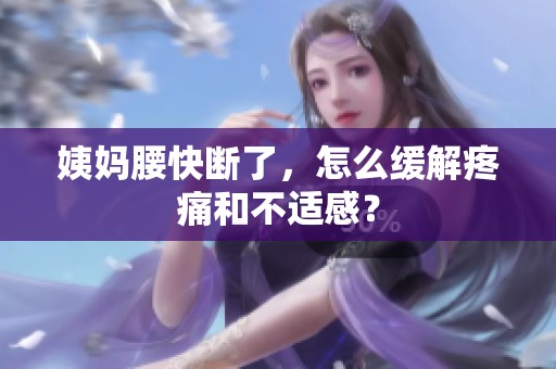 姨妈腰快断了，怎么缓解疼痛和不适感？