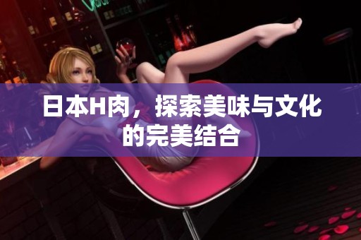 日本H肉，探索美味与文化的完美结合