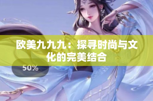 欧美九九九：探寻时尚与文化的完美结合