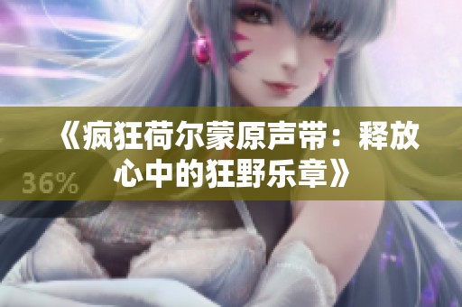 《疯狂荷尔蒙原声带：释放心中的狂野乐章》