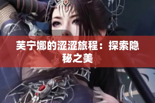 芙宁娜的涩涩旅程：探索隐秘之美