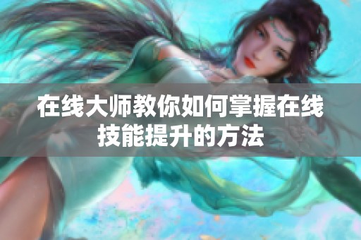 在线大师教你如何掌握在线技能提升的方法