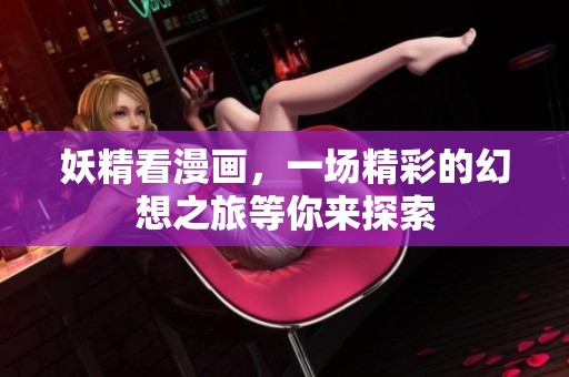 妖精看漫画，一场精彩的幻想之旅等你来探索