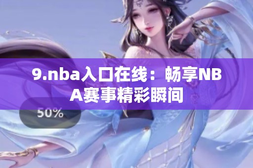 9.nba入口在线：畅享NBA赛事精彩瞬间