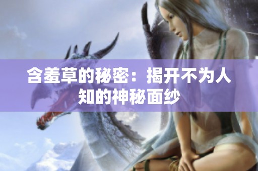 含羞草的秘密：揭开不为人知的神秘面纱