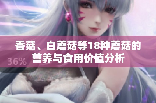 香菇、白蘑菇等18种蘑菇的营养与食用价值分析