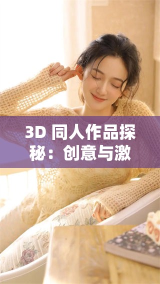 3D 同人作品探秘：创意与激情的结合