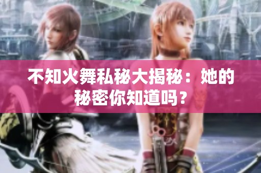 不知火舞私秘大揭秘：她的秘密你知道吗？