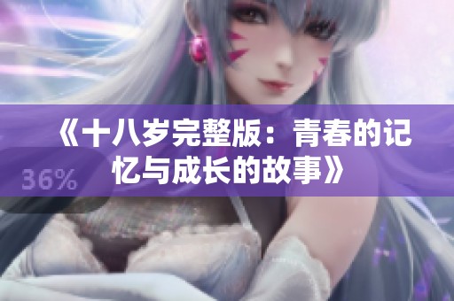 《十八岁完整版：青春的记忆与成长的故事》